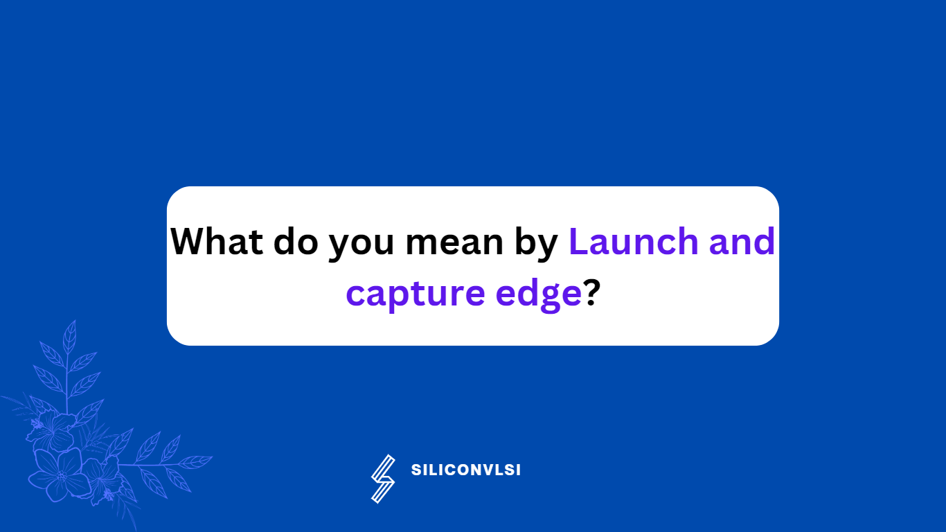 What do you mean by Launch and capture edge?