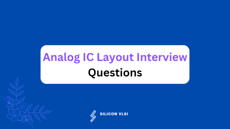 Analog IC Layout Interview Questions with answer(2025) – Siliconvlsi