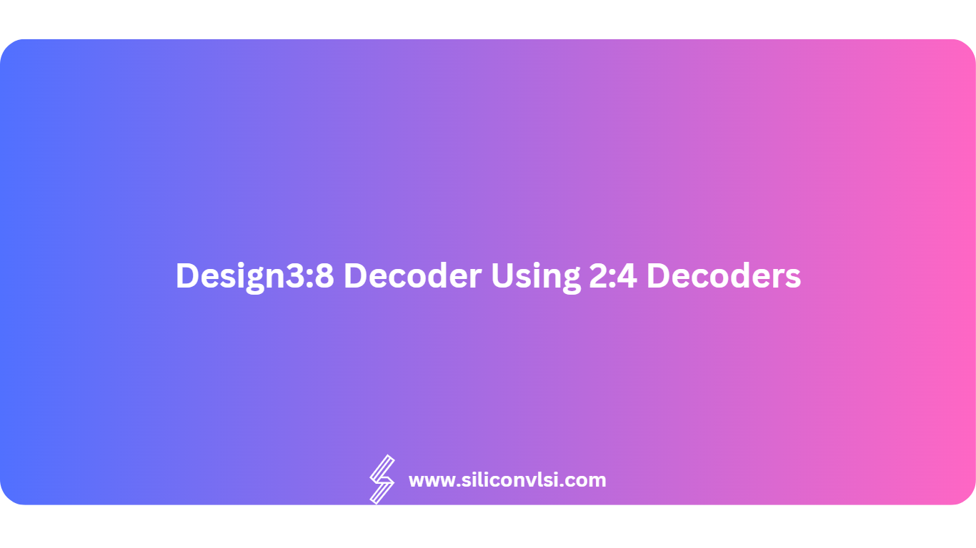 Design3to8 Decoder Using 2to4 Decoders
