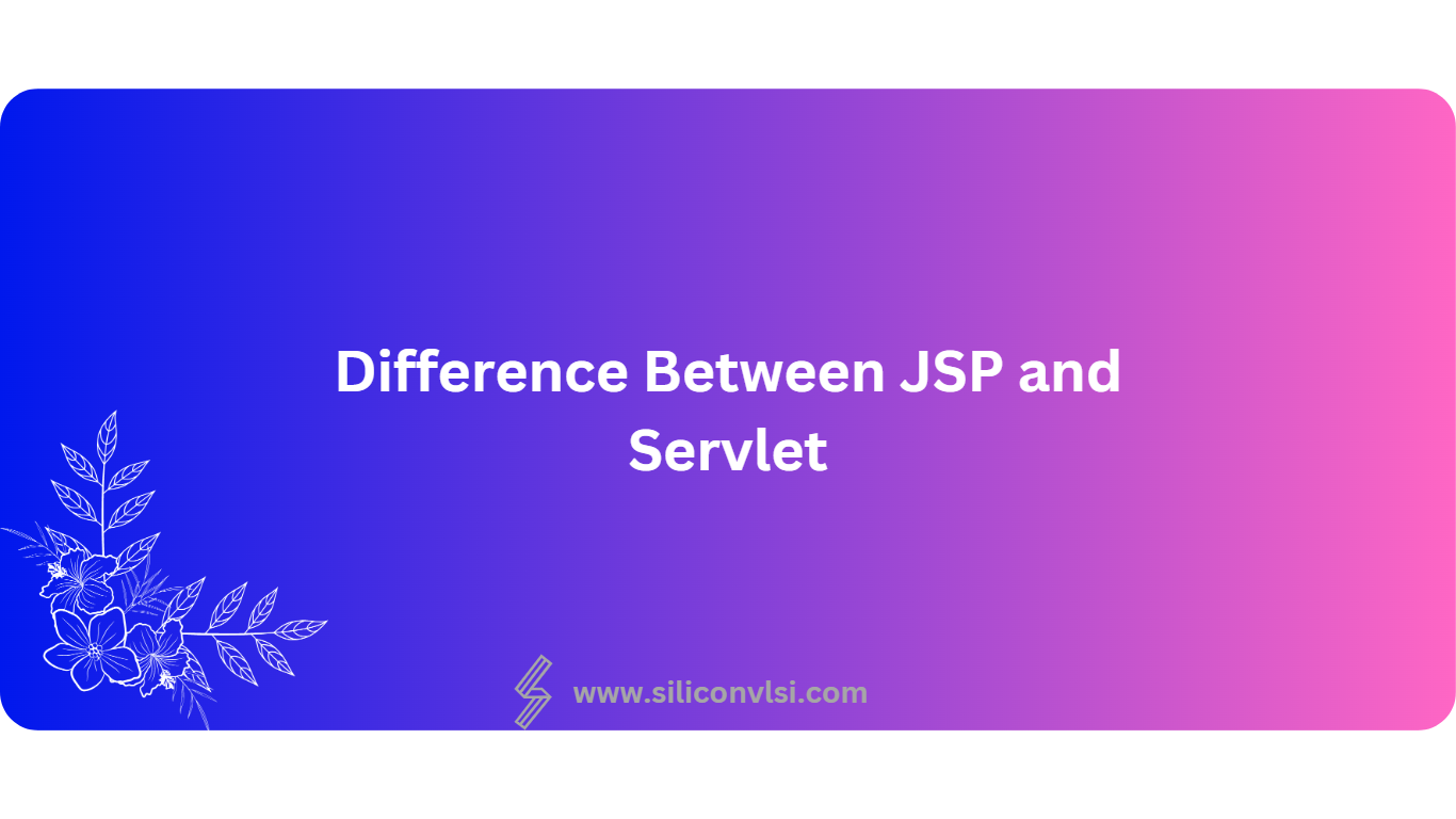 What Is Difference Between JSP And Servlet - Siliconvlsi