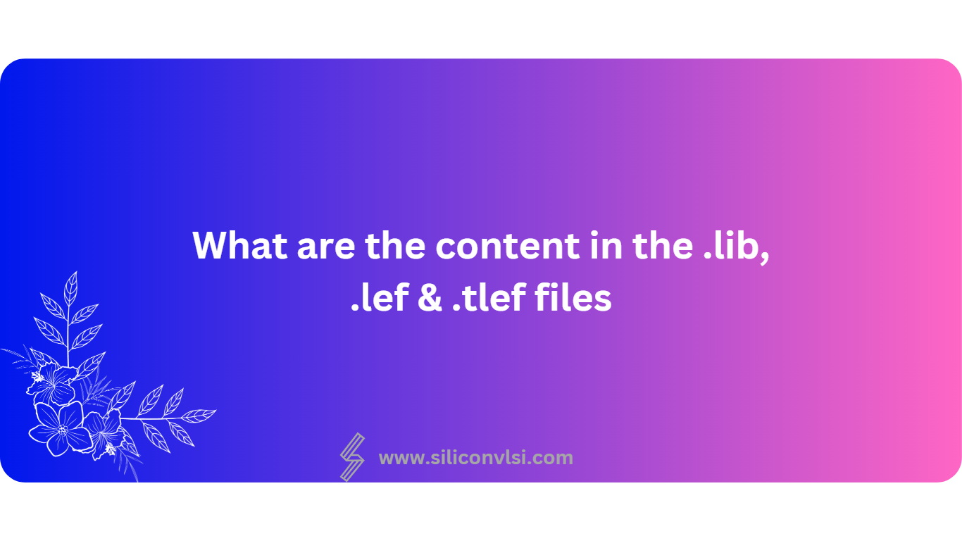What are the content in the lib lef & tlef files