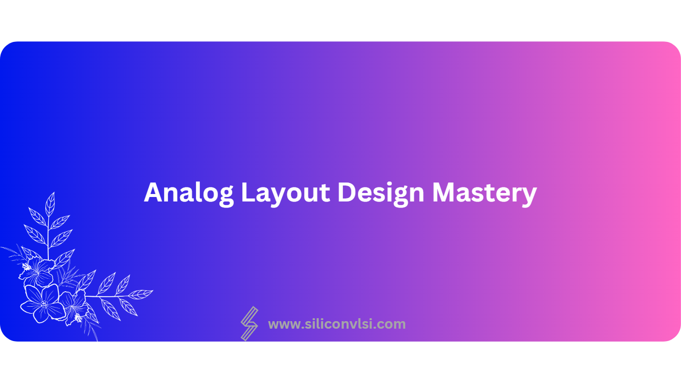 Analog Layout Design Mastery