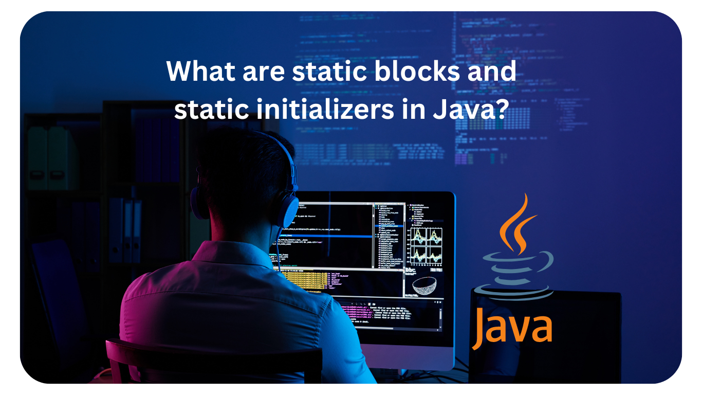 What are static blocks and static initializers in Java?