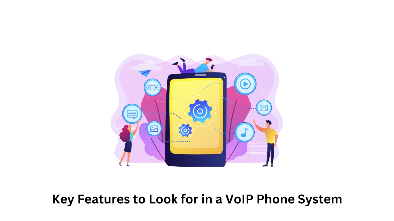 Key Features to Look for in a VoIP Phone System