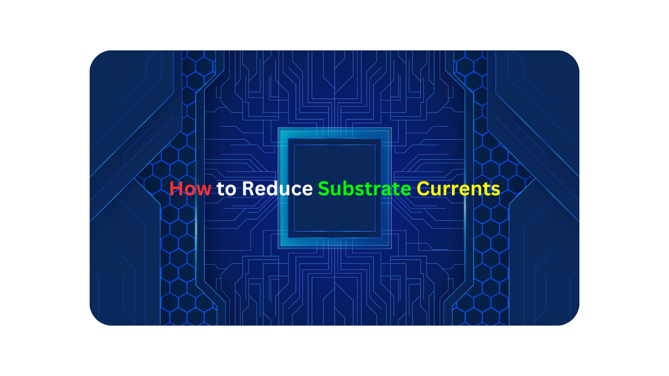 How to Reduce Substrate Currents
