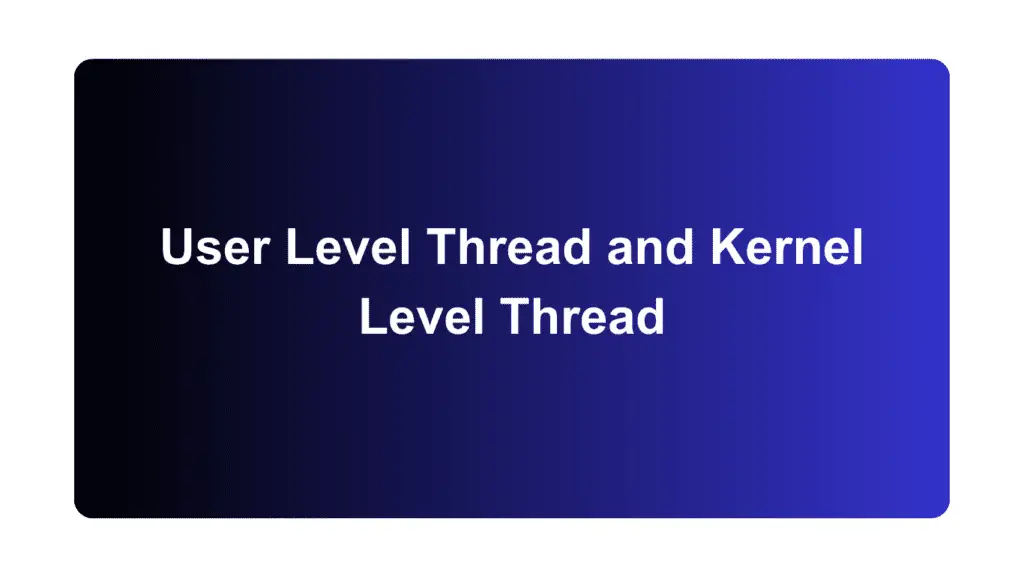 User Level Thread and Kernel Level Thread - Siliconvlsi