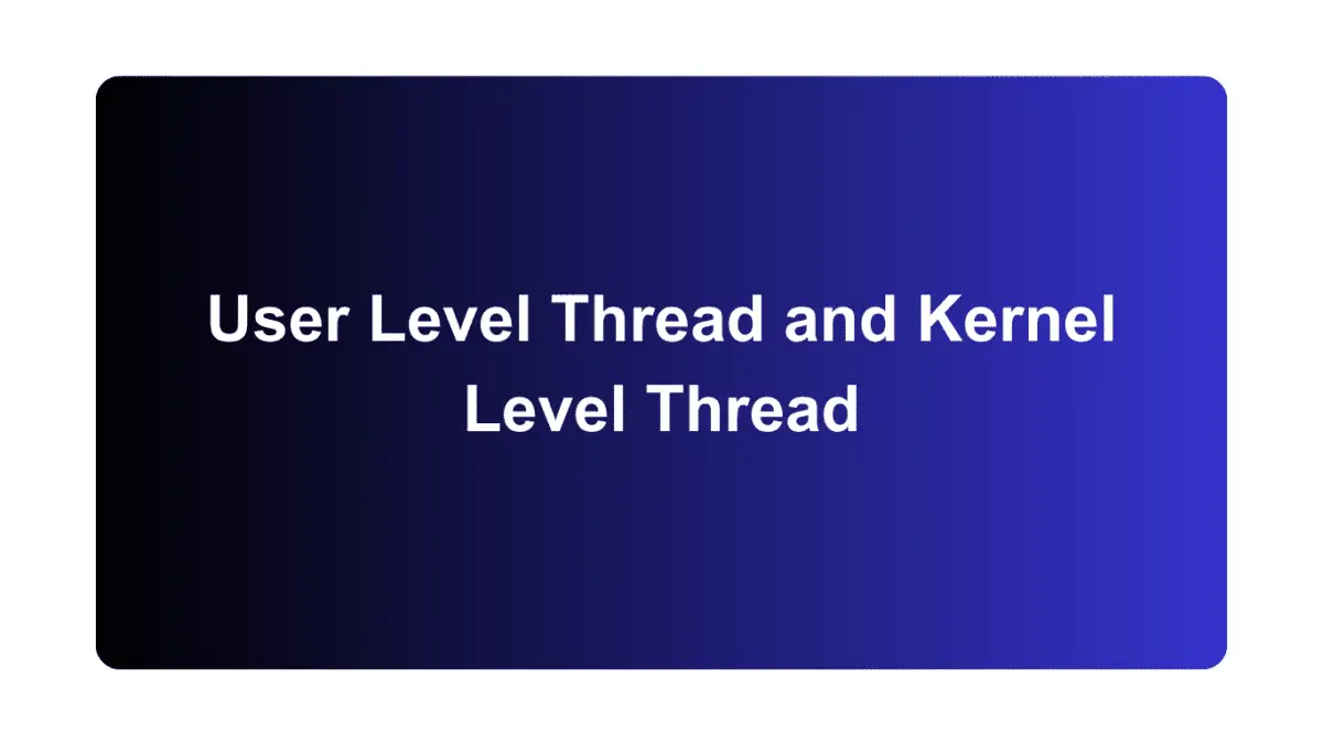 User Level Thread and Kernel Level Thread - Siliconvlsi