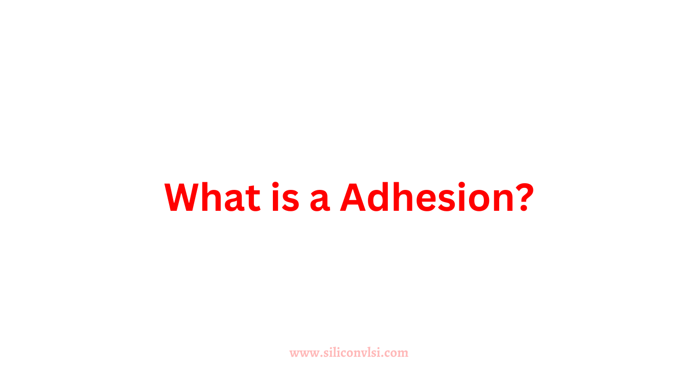 What is a Adhesion? Siliconvlsi