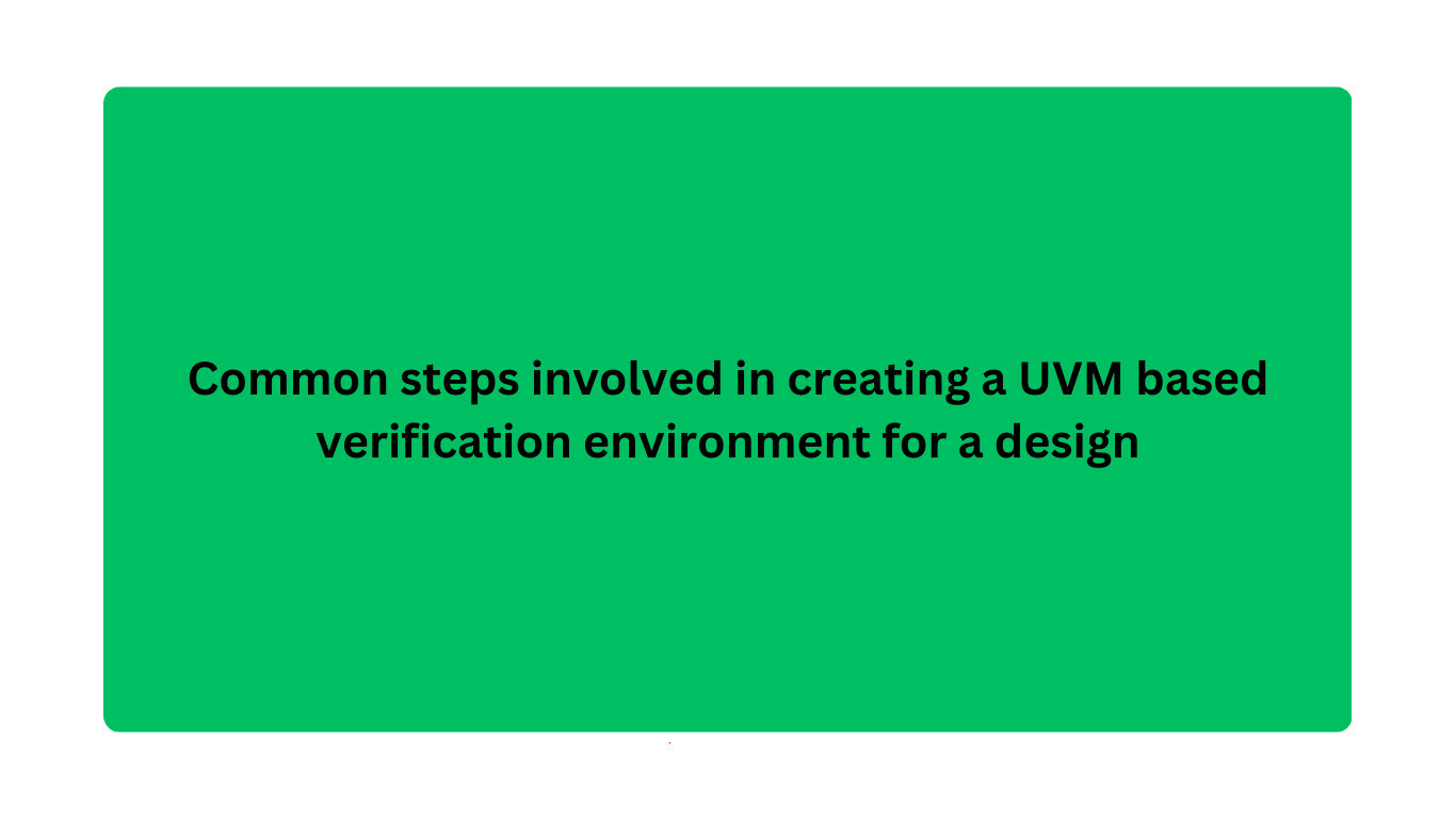 Common steps involved in creating a UVM based verification environment for a design